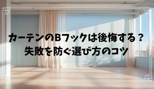 カーテンのBフックは後悔する？失敗を防ぐ選び方のコツ
